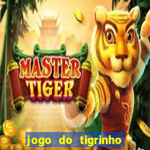 jogo do tigrinho ganha dinheiro de verdade